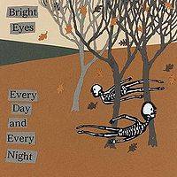 Bright Eyes : Every Day and Every Night